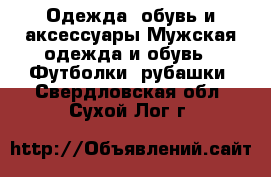 Одежда, обувь и аксессуары Мужская одежда и обувь - Футболки, рубашки. Свердловская обл.,Сухой Лог г.